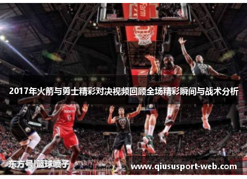 2017年火箭与勇士精彩对决视频回顾全场精彩瞬间与战术分析